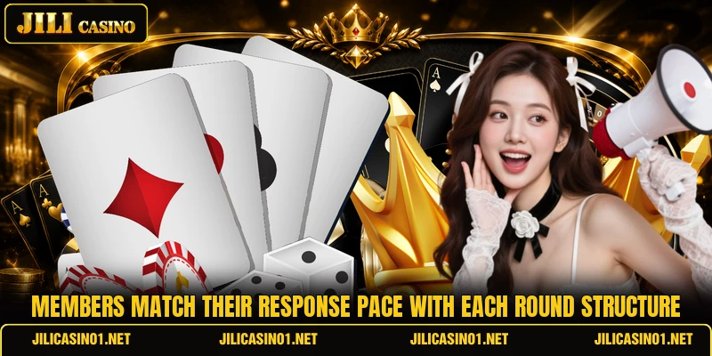 Members match their response pace with each round structure Members match their response pace with each round structure