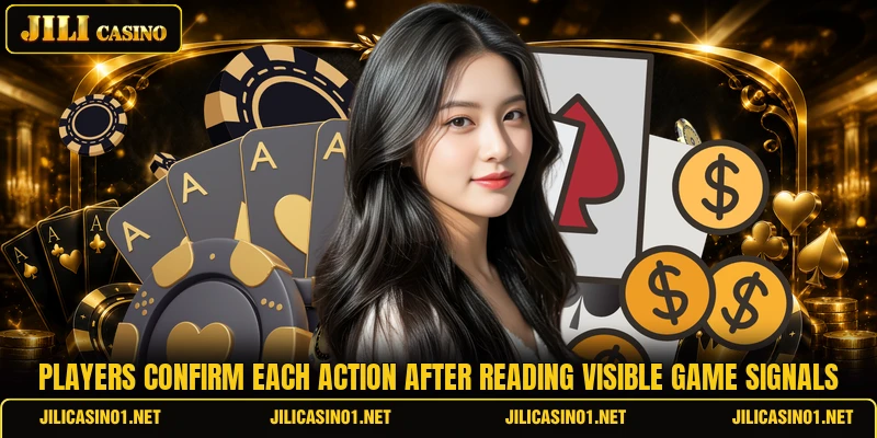 Players confirm each action after reading visible game signals Players confirm each action after reading visible game signals