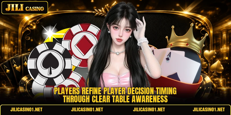 Players refine player decision timing through clear table awareness Players refine player decision timing through clear table awareness