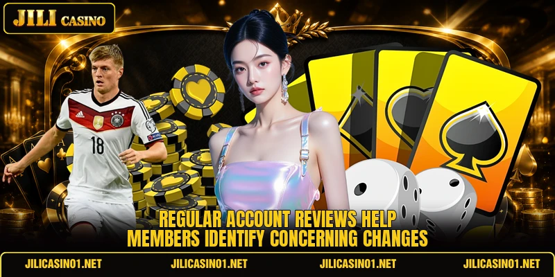 Regular account reviews help members identify concerning changes Regular account reviews help members identify concerning changes